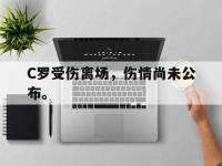 半岛体育官方网站-C罗受伤离场，伤情尚未公布。