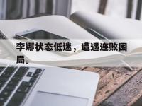 半岛体育官网-李娜状态低迷，遭遇连败困局。
