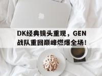 半岛体育官网-DK经典镜头重现，GEN战队重回巅峰燃爆全场！