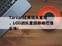 半岛体育官方网站-Tarzan经典镜头重现，LGD战队重回巅峰燃爆全场！