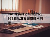 半岛体育官网-RNG比赛延迟引发热议，369战队发文回应技术问题