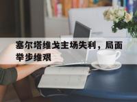 半岛体育APP-塞尔塔维戈主场失利，局面举步维艰