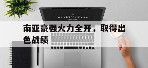 半岛体育-南亚豪强火力全开，取得出色战绩