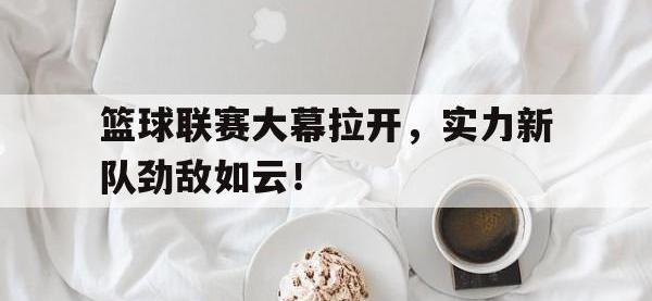 半岛体育-篮球联赛大幕拉开，实力新队劲敌如云！